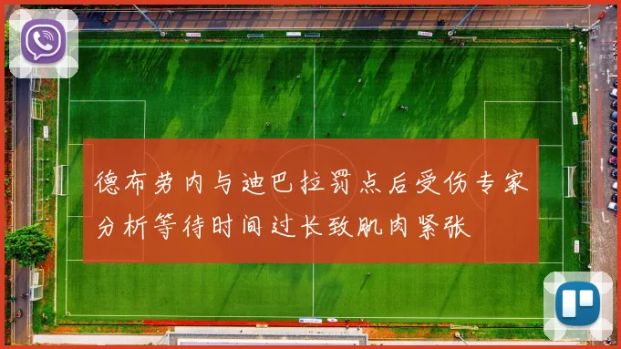 德布劳内与迪巴拉罚点后受伤专家分析等待时间过长致肌肉紧张
